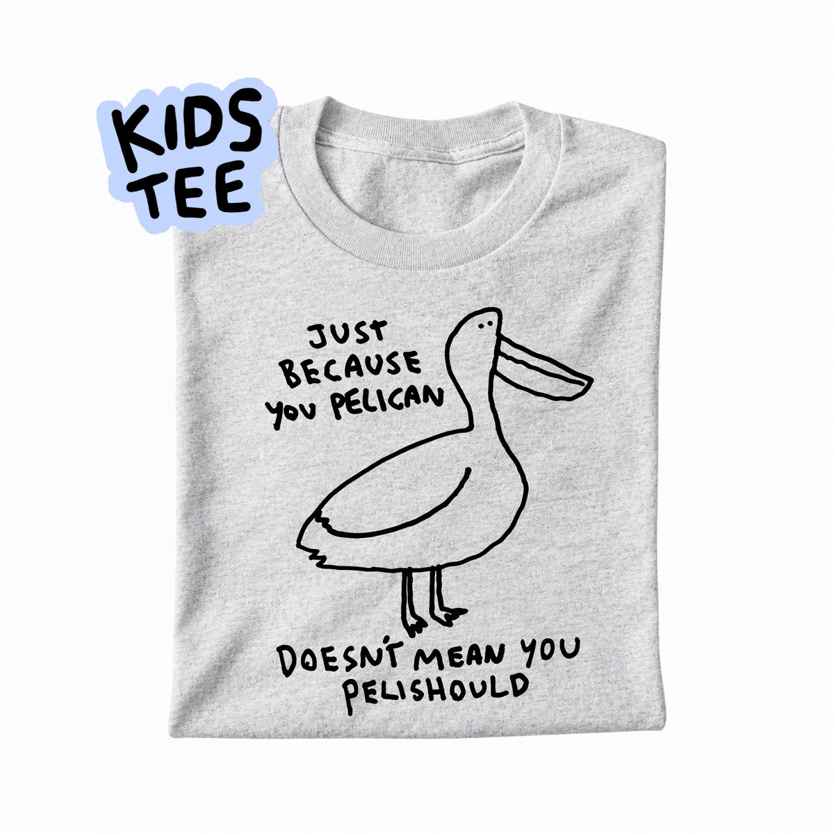 JUST BECAUSE YOU PELICAN - KIDS