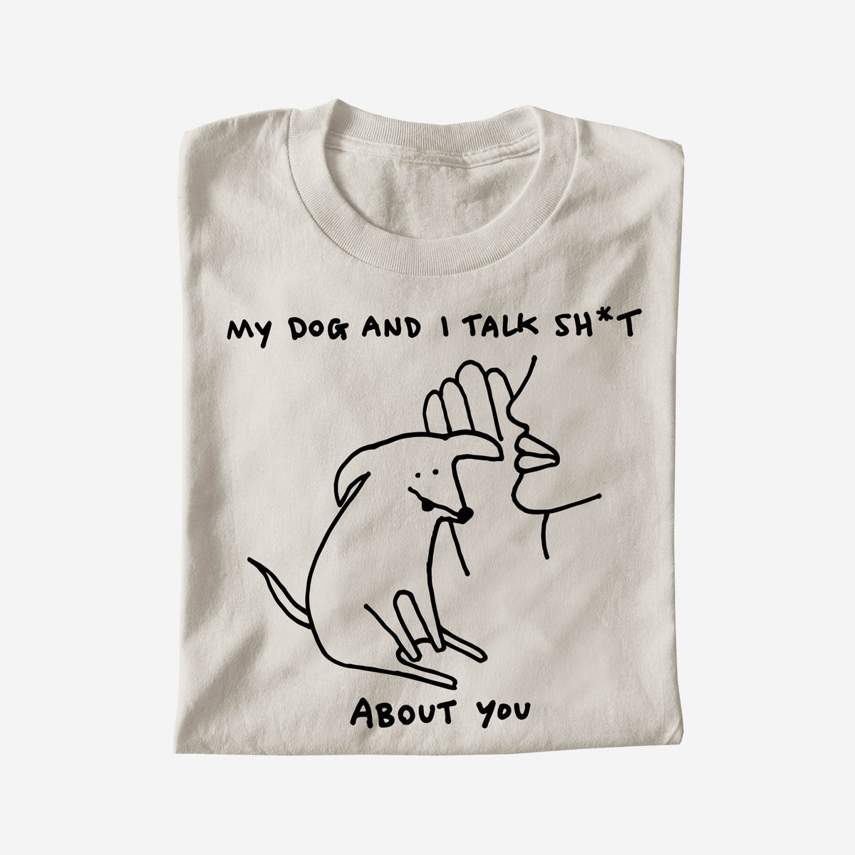 MY DOG AND TALK SH*T