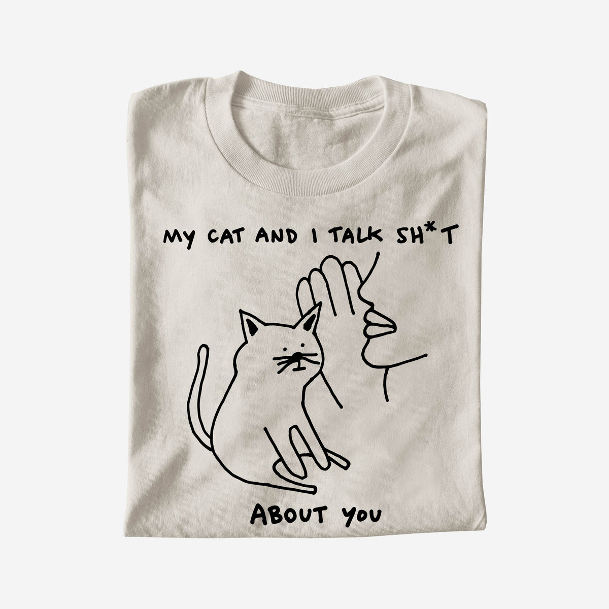 MY CAT AND I TALK SH*T
