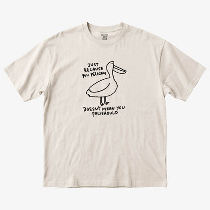 JUST BECAUSE YOU PELICAN