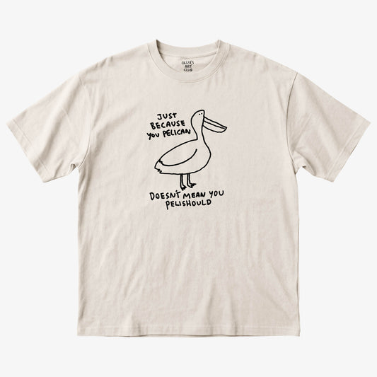 JUST BECAUSE YOU PELICAN