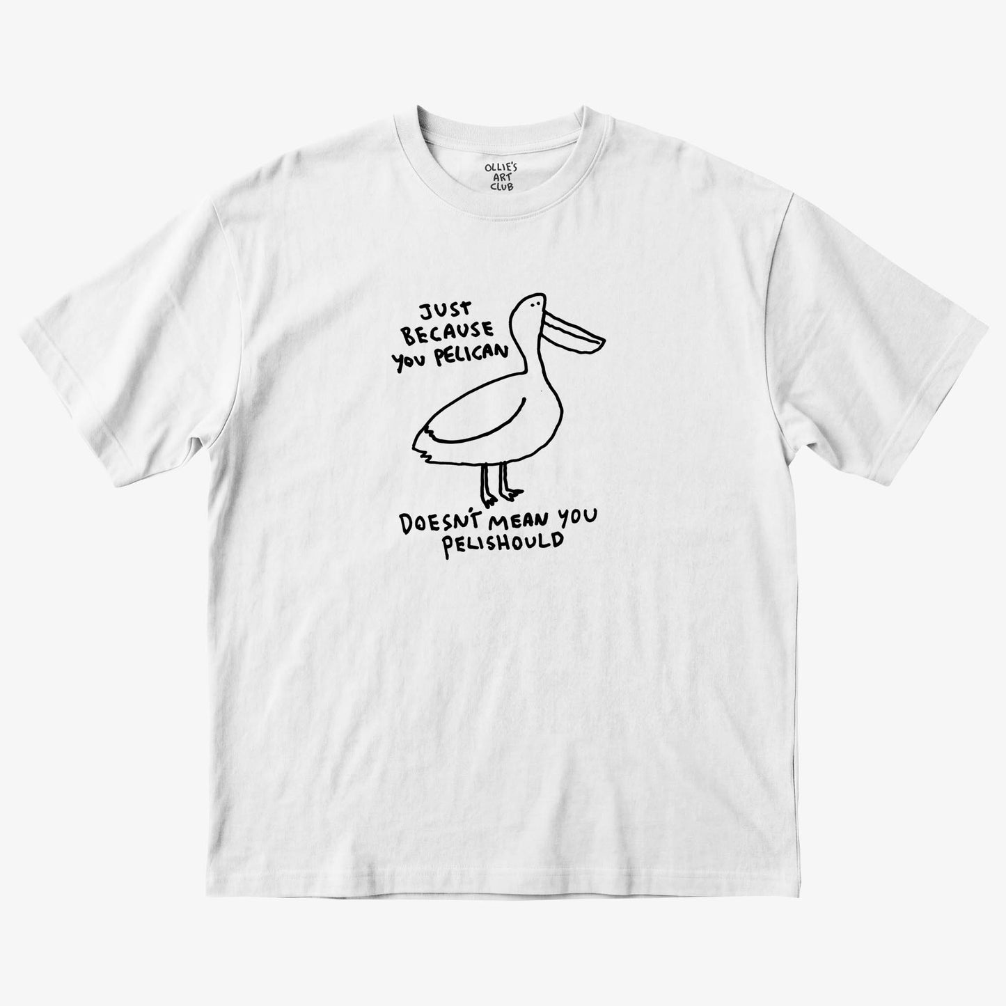 JUST BECAUSE YOU PELICAN