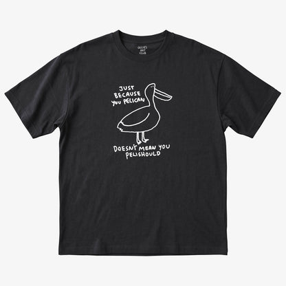 JUST BECAUSE YOU PELICAN