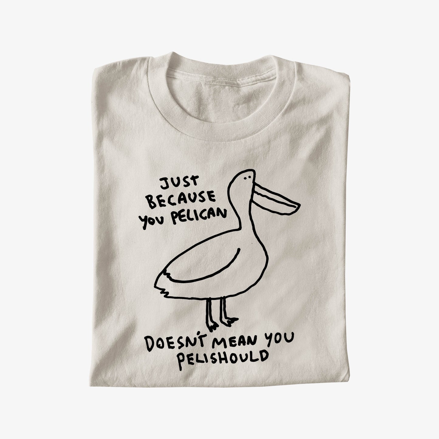 JUST BECAUSE YOU PELICAN