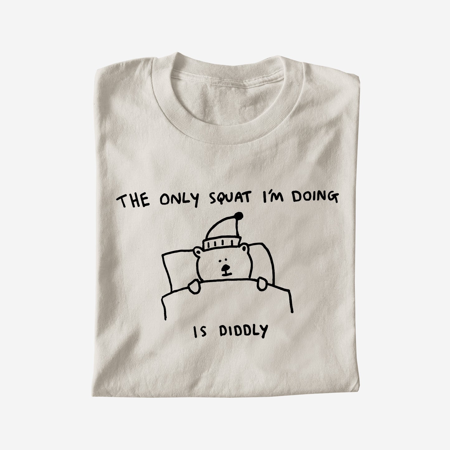 THE ONLY SQUAT I'M DOING IS DIDDLY