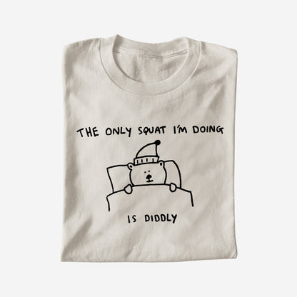 THE ONLY SQUAT I'M DOING IS DIDDLY