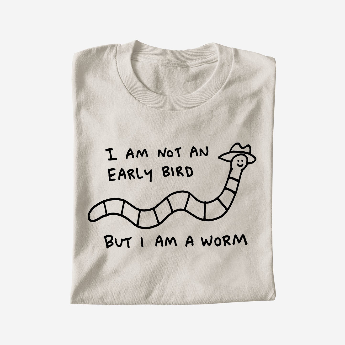 I AM NOT AN EARLY BIRD BUT I AM A WORM