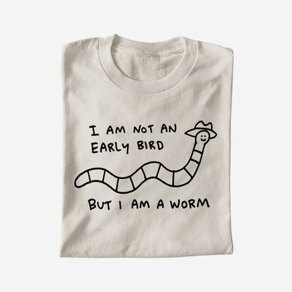I AM NOT AN EARLY BIRD BUT I AM A WORM